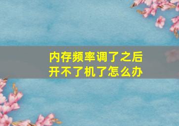 内存频率调了之后开不了机了怎么办