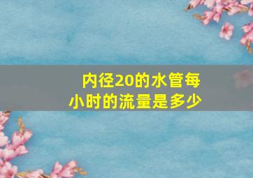 内径20的水管每小时的流量是多少