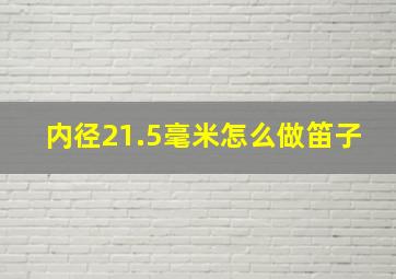 内径21.5毫米怎么做笛子