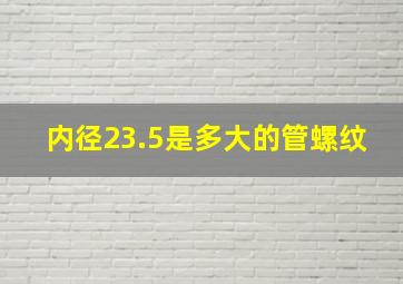 内径23.5是多大的管螺纹