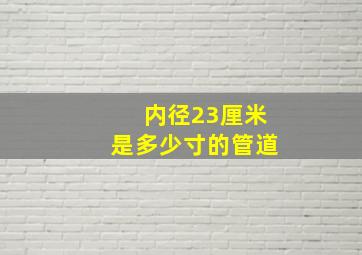 内径23厘米是多少寸的管道