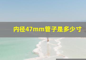 内径47mm管子是多少寸