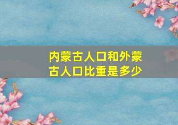 内蒙古人口和外蒙古人口比重是多少