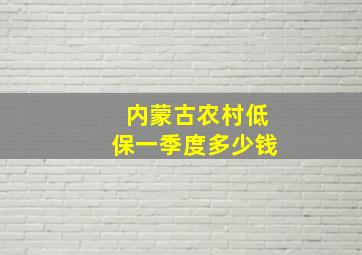 内蒙古农村低保一季度多少钱