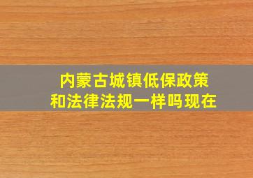 内蒙古城镇低保政策和法律法规一样吗现在