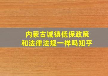 内蒙古城镇低保政策和法律法规一样吗知乎