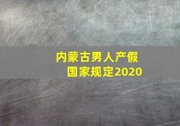 内蒙古男人产假国家规定2020