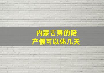 内蒙古男的陪产假可以休几天