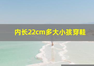 内长22cm多大小孩穿鞋