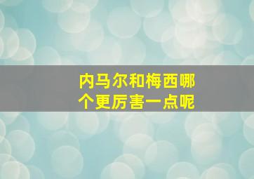 内马尔和梅西哪个更厉害一点呢