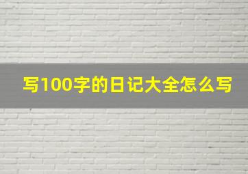 写100字的日记大全怎么写