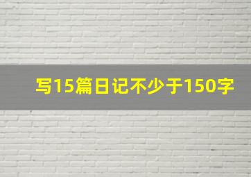 写15篇日记不少于150字