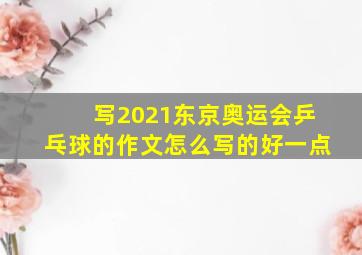 写2021东京奥运会乒乓球的作文怎么写的好一点