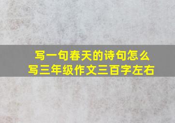 写一句春天的诗句怎么写三年级作文三百字左右