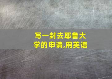 写一封去耶鲁大学的申请,用英语