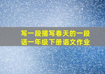 写一段描写春天的一段话一年级下册语文作业