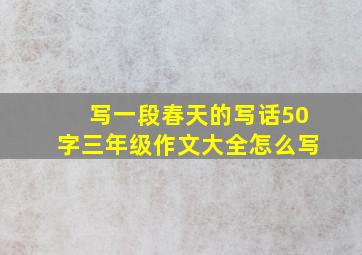 写一段春天的写话50字三年级作文大全怎么写