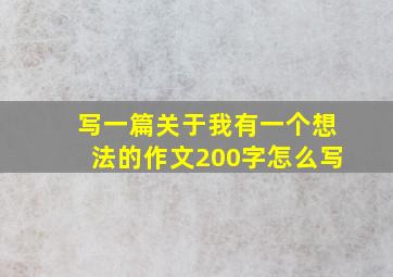 写一篇关于我有一个想法的作文200字怎么写