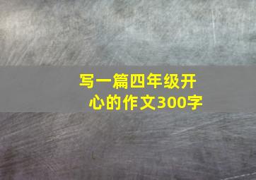 写一篇四年级开心的作文300字