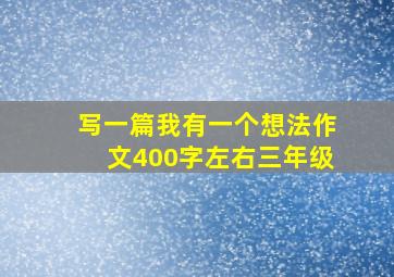 写一篇我有一个想法作文400字左右三年级