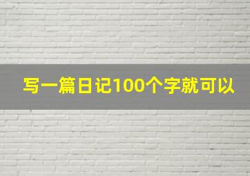 写一篇日记100个字就可以