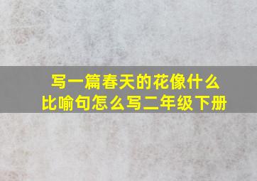 写一篇春天的花像什么比喻句怎么写二年级下册