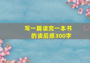 写一篇读完一本书的读后感300字