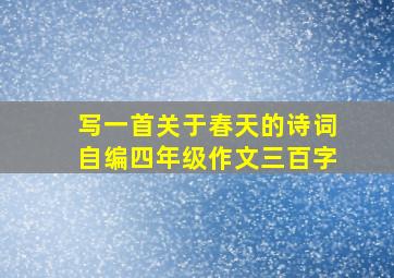 写一首关于春天的诗词自编四年级作文三百字