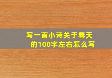 写一首小诗关于春天的100字左右怎么写