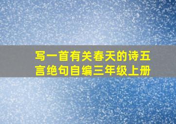 写一首有关春天的诗五言绝句自编三年级上册