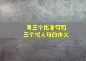 写三个比喻句和三个拟人句的作文