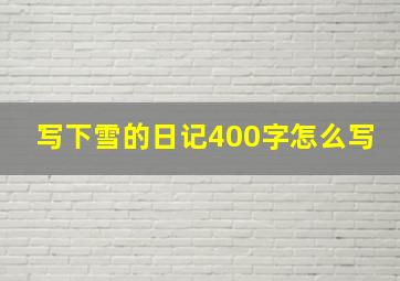 写下雪的日记400字怎么写