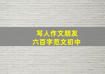 写人作文朋友六百字范文初中