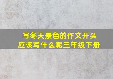 写冬天景色的作文开头应该写什么呢三年级下册