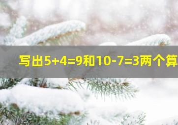 写出5+4=9和10-7=3两个算式