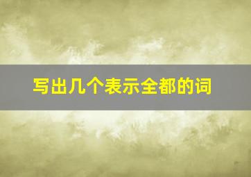 写出几个表示全都的词