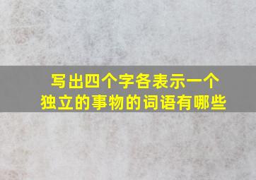 写出四个字各表示一个独立的事物的词语有哪些