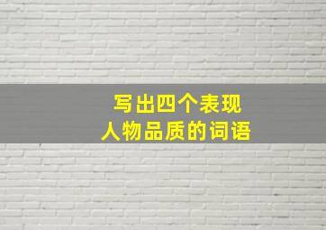 写出四个表现人物品质的词语