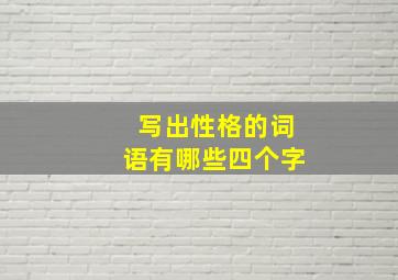 写出性格的词语有哪些四个字