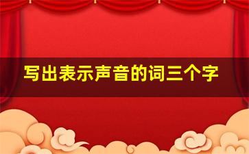 写出表示声音的词三个字