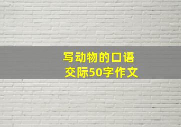 写动物的口语交际50字作文