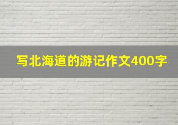 写北海道的游记作文400字