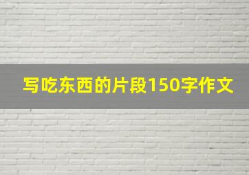 写吃东西的片段150字作文