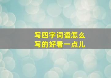 写四字词语怎么写的好看一点儿