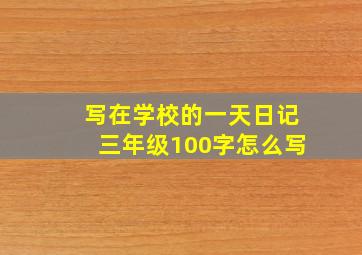 写在学校的一天日记三年级100字怎么写