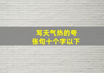 写天气热的夸张句十个字以下