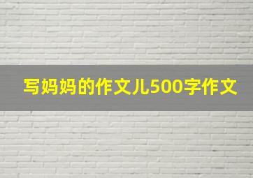 写妈妈的作文儿500字作文