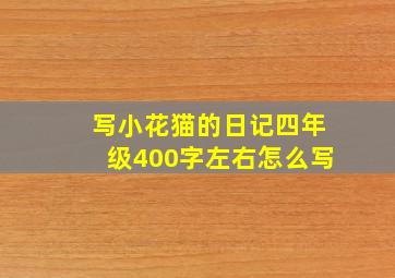 写小花猫的日记四年级400字左右怎么写