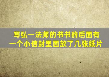 写弘一法师的书书的后面有一个小信封里面放了几张纸片