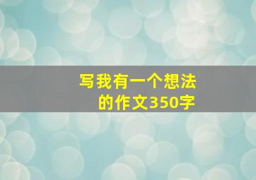 写我有一个想法的作文350字